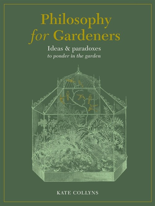 Philosophy for Gardeners : Ideas and paradoxes to ponder in the garden (Hardcover)