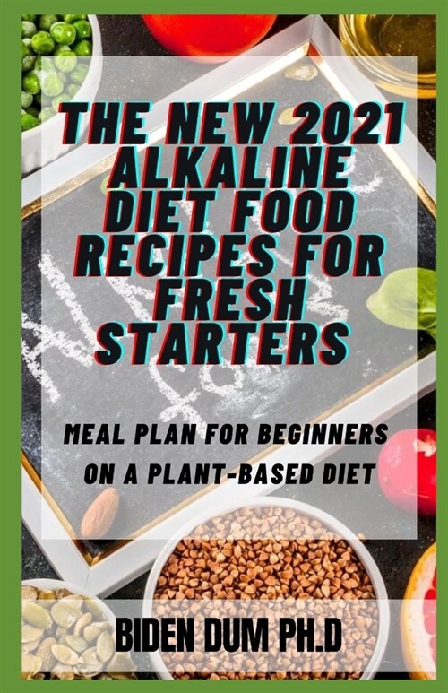 THE NEW 2021 ALKALINE DIET FOOD RECIPES FOR FRESH STARTERS : Meal Plan for Beginners on a Plant-Based Diet (Paperback)