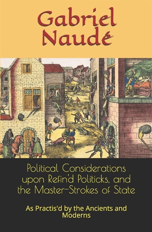 Political Considerations upon Refind Politicks, and the Master-Strokes of State: As Practisd by the Ancients and Moderns (Paperback)