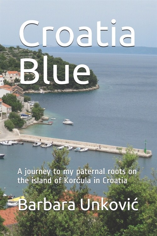 Croatia Blue: A journey to my paternal roots on the island of Korčula in Croatia (Paperback)