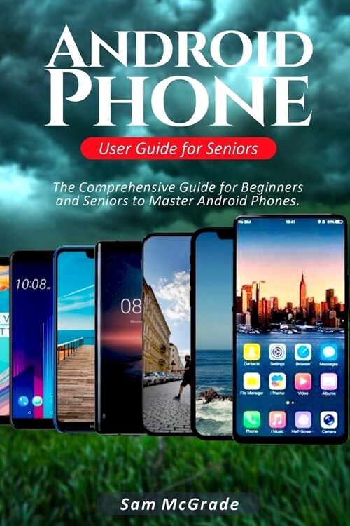 Android Phone User Guide for Seniors: The Comprehensive Guide for Beginners and Seniors to Master Android Phones (Paperback)