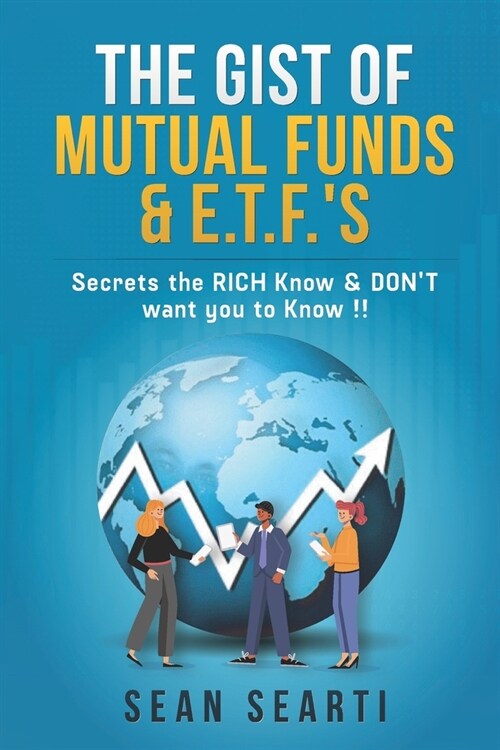 The GIST of MUTUAL FUNDS & E.T.F.s !!!: Secrets the RICH Know & DONT want you to know !! (Paperback)