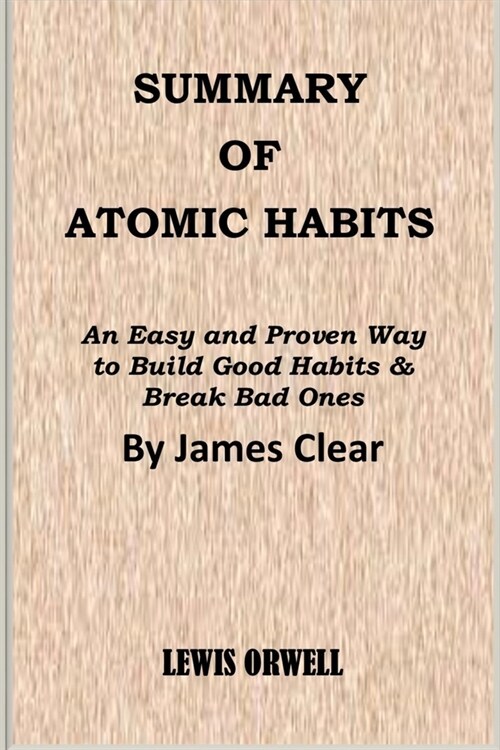 Summary of Atomic Habits: An Easy and Proven Way to Build Good Habits & Break Bad Ones By James Clear (Paperback)