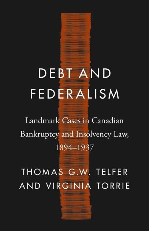 Debt and Federalism: Landmark Cases in Canadian Bankruptcy and Insolvency Law, 1894-1937 (Paperback)