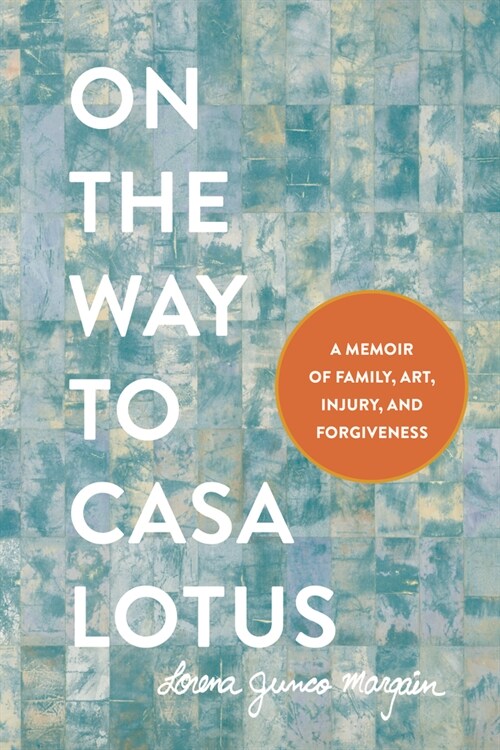 On the Way to Casa Lotus: A Memoir of Family, Art, Injury and Forgiveness (Hardcover)