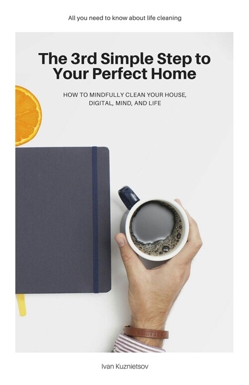 The 3rd Simple Step to Your Perfect Home: How to Mindfully Clean Your House, Digital, Mind, and Life (Paperback)