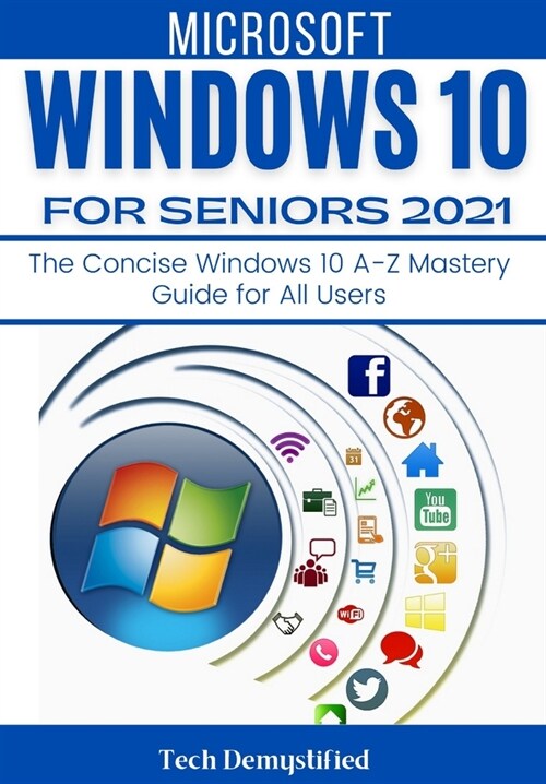 Windows 10 for Seniors 2021: The Concise Windows 10 A-Z Mastery Guide for All Users (Paperback)