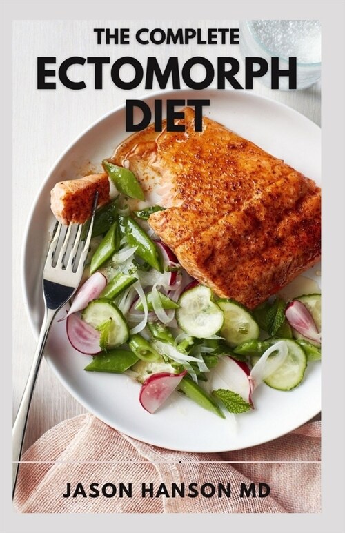 The Complete Ectomorph Diet: Perfect Guide To Ectomorph Diet For Beginners That Includes Amazing Recipes With Do It Yourself Skills (Paperback)