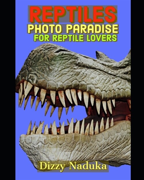 Reptiles Photo Paradise for Reptile Lovers: 130+ Beautiful Pictures of Reptiles. Lizards, Snakes, Turtles, Chameleons, Dinosaurs, Crocodiles, Geckos, (Paperback)