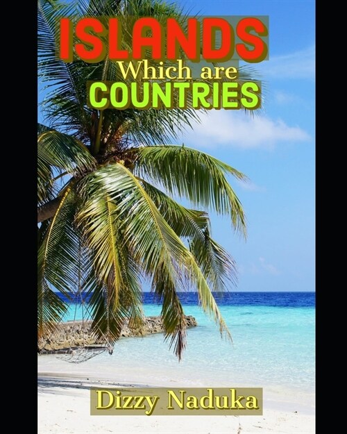 Islands Which are Countries: 50+ Beautiful Islands which are also countries, found in the Atlantic, Pacific and Indian oceans, some of them are att (Paperback)