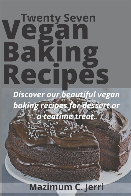 Twenty Seven Vegan Baking Recipes: Discover our beautiful vegan baking recipes for dessert or a teatime treat. (Paperback)