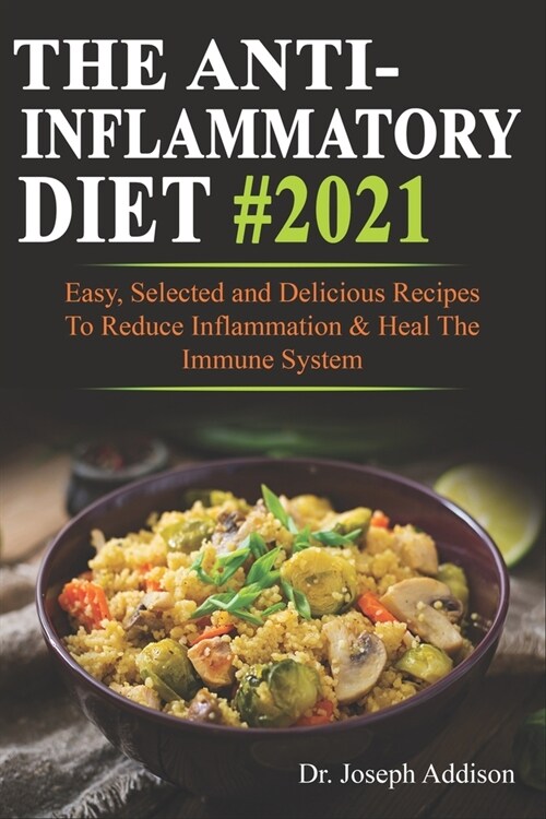 The Anti-Inflammatory Diet #2021: Easy, Selected and Delicious Recipes To Reduce Inflammation & Heal The Immune System (Paperback)
