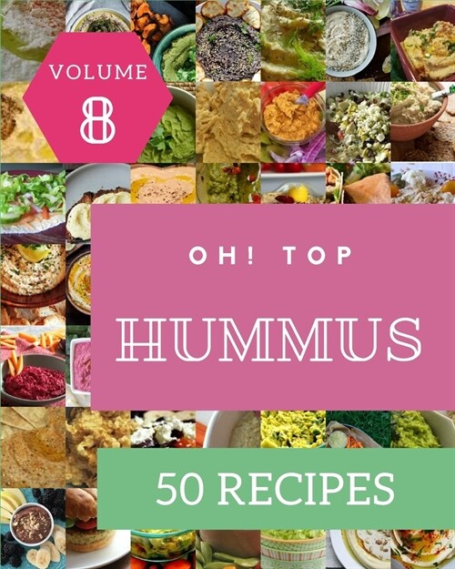 Oh! Top 50 Hummus Recipes Volume 8: A Hummus Cookbook Everyone Loves! (Paperback)