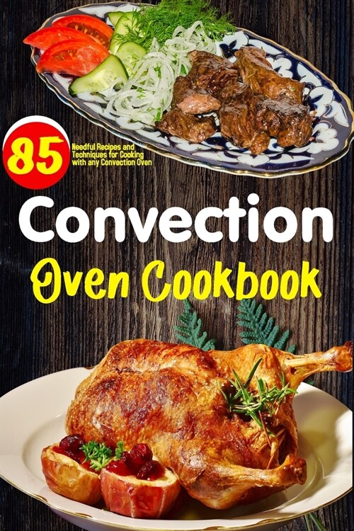 Convection Oven Cookbook: Easy Homemade Recipes guidelines step by step far any convection oven. (Paperback)