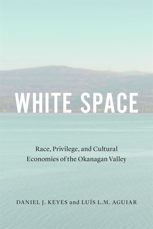 White Space: Race, Privilege, and Cultural Economies of the Okanagan Valley (Hardcover)