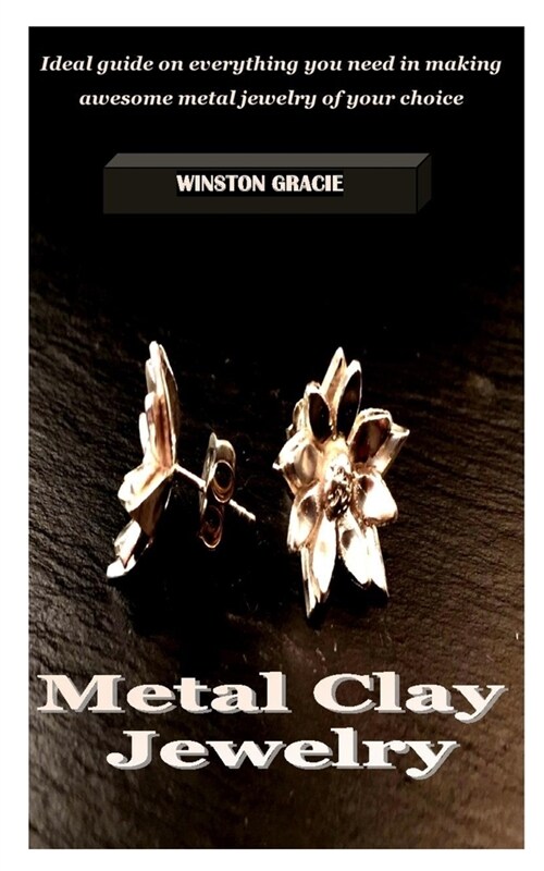 Metal Clay Jewelry: Ideal guide on everything you need in making awesome metal jewelry of your choice (Paperback)