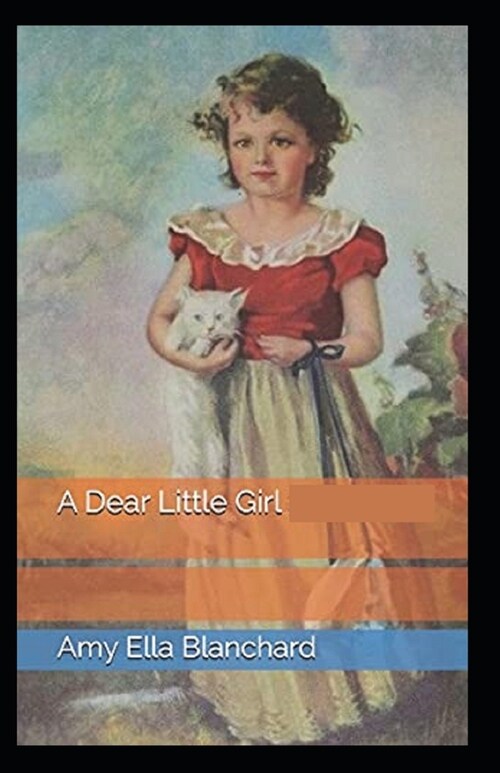 A Dear Little Girl by Amy Ella Blanchard (illustrated edition) (Paperback)