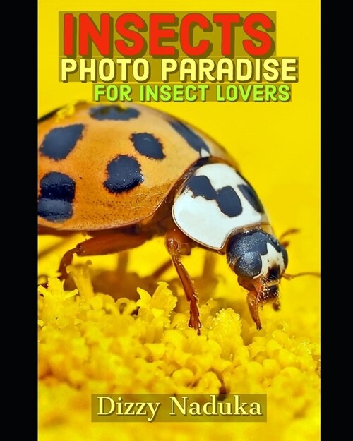 Insects Photo Paradise for Insect Lovers: 100+ Beautiful Pictures of Insects. Beetles, Ants, Mosquitoes, Bees, Flies, Mantis, Crickets, Earwig, Bumble (Paperback)