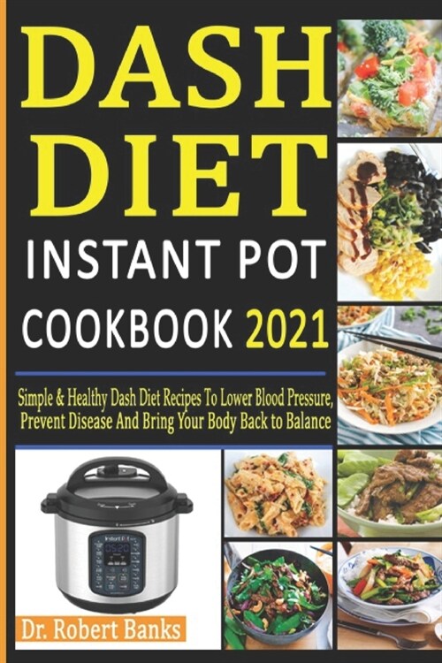 Dash Diet Instant Pot Cookbook 2021: Simple & Healthy Dash Diet Recipes to Lower Blood Pressure, Prevent Disease and Bring Your Body Back to Balance (Paperback)