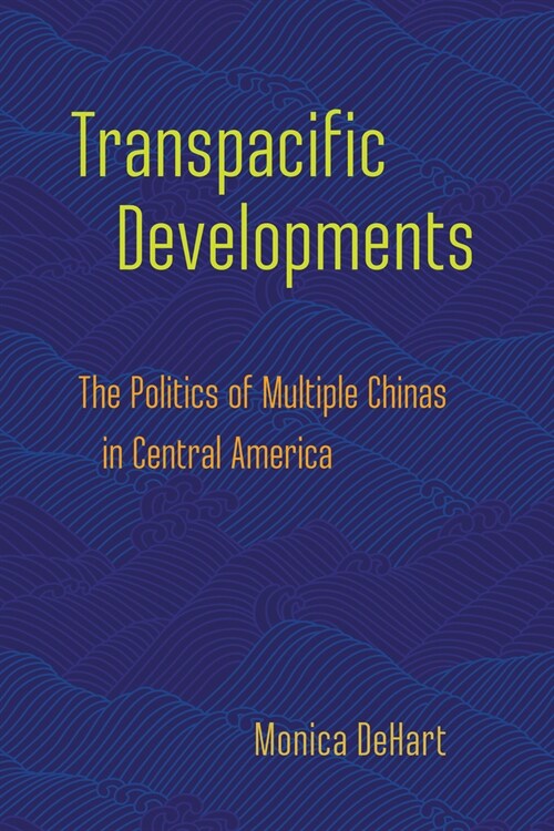 Transpacific Developments: The Politics of Multiple Chinas in Central America (Hardcover)