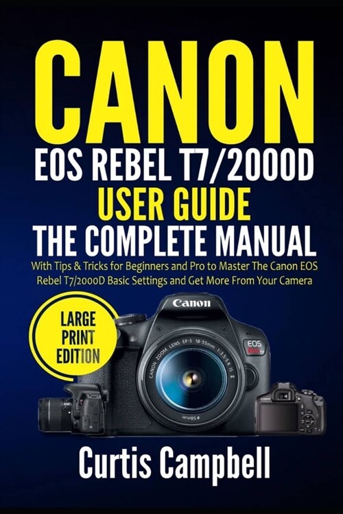 Canon EOS Rebel T7/2000D User Guide: The Complete Manual with Tips & Tricks for Beginners and Pro to Master the Canon EOS Rebel T7/2000D Basic Setting (Paperback)