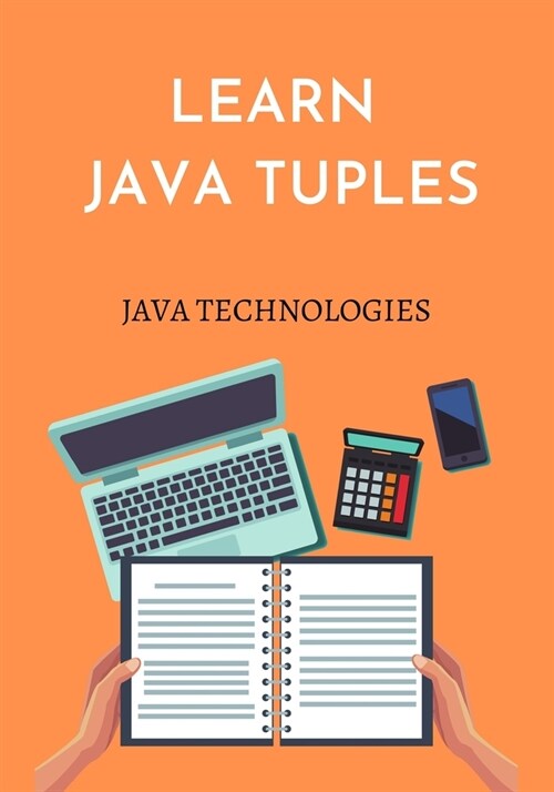 Learn Java Tuples: prepared for beginners to help them understand the basic functionality of the JavaTuples library to use Tuples in Java (Paperback)