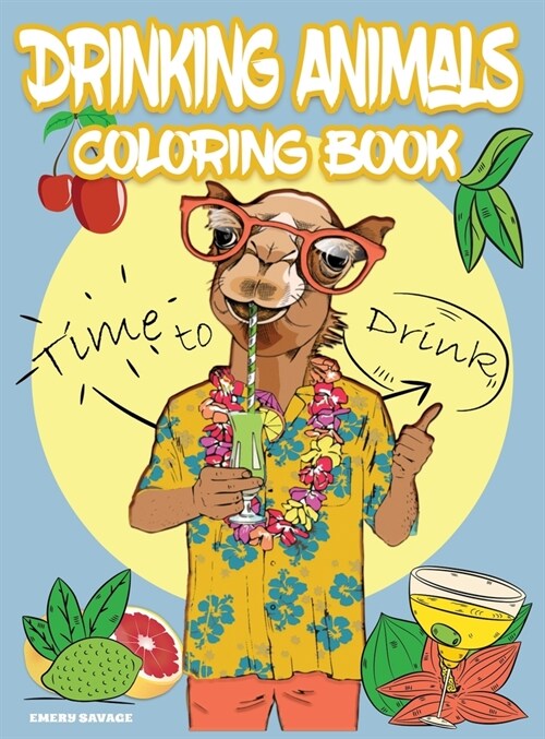 Drinking Animals Coloring Book: Cheer Up Coloring Book with Alcohol Cocktail Recipe and Funny Quotes Great Gift for Party (Hardcover)