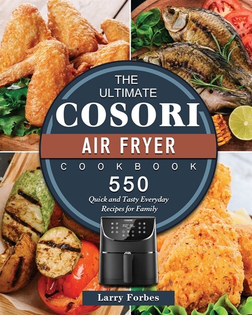 The Ultimate Cosori Air Fryer Cookbook: 550 Quick and Tasty Everyday Recipes for Family (Paperback)