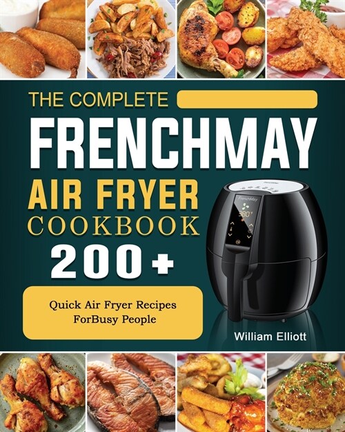 The Complete FrenchMay Air Fryer Cookbook: 200+ Quick Air Fryer Recipes ForBusy People (Paperback)