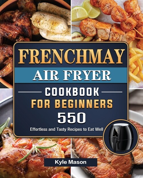 FrenchMay Air Fryer Cookbook For Beginners: 550 Effortless and Tasty Recipes to Eat Well (Paperback)