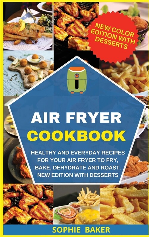Air Fryer Cookbook: Healthy and Everyday Recipes for Your Air Fryer to Fry, Bake, Dehydrate and Roast. New Edition with Desserts (Hardcover)