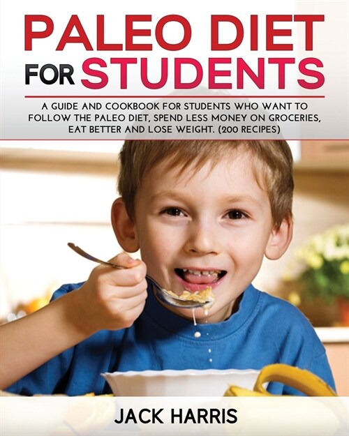 Paleo Diet for Students: A Guide and Cookbook for Students Who Want to Follow the Paleo Diet, Spend Less Money on Groceries, Eat Better and Los (Paperback)