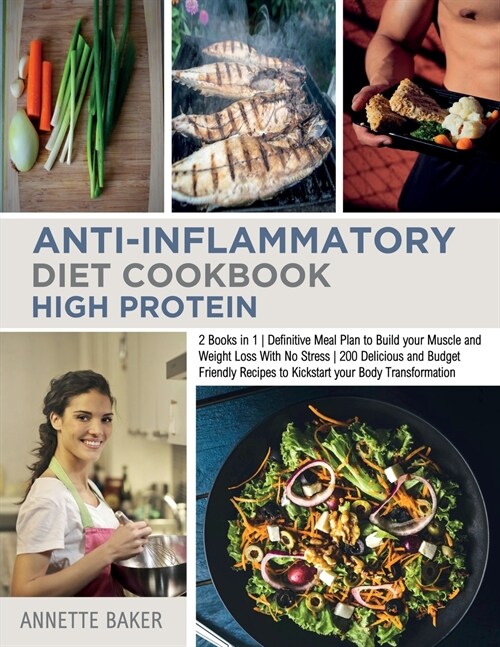 Anti-Inflammatory Diet Cookbook High Protein: 2 Books in 1 Definitive Meal Plan to Build your Muscle and Weight Loss With No Stress 200 Delicious and (Paperback)