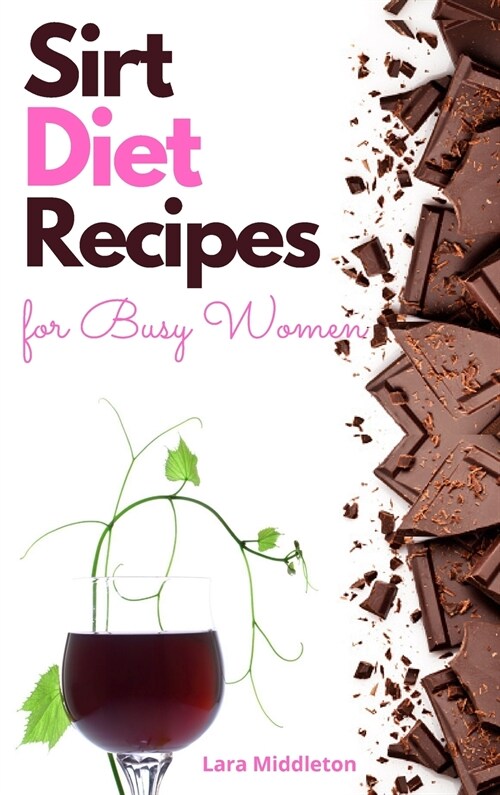 Sirt Diet Recipes for Busy Women - 2 Books in 1: 100+ Tasty Dishes to Activate Your Skinny Gene and Lose Weight on Autopilot (Hardcover)