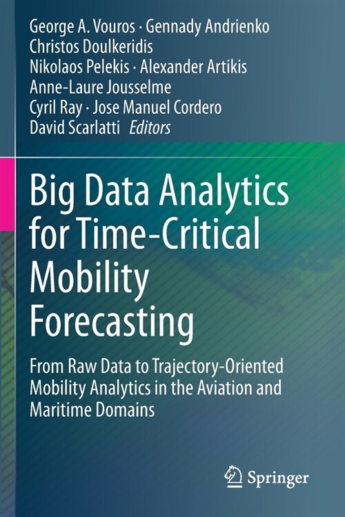 Big Data Analytics for Time-Critical Mobility Forecasting: From Raw Data to Trajectory-Oriented Mobility Analytics in the Aviation and Maritime Domain (Paperback, 2020)