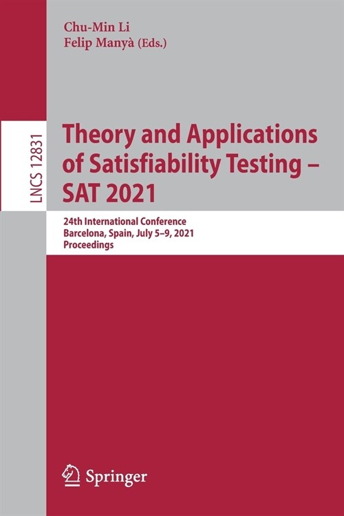 Theory and Applications of Satisfiability Testing - SAT 2021: 24th International Conference, Barcelona, Spain, July 5-9, 2021, Proceedings (Paperback, 2021)