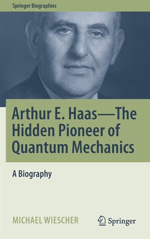 Arthur E. Haas - The Hidden Pioneer of Quantum Mechanics: A Biography (Hardcover, 2021)