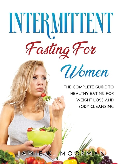 Intermittent Fasting for Women: The Complete Guide to Healthy Eating for Weight Loss and Body Cleansing (Hardcover)