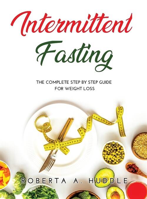 Intermittent Fasting: The Complete Step By Step Guide for Weight Loss (Hardcover)
