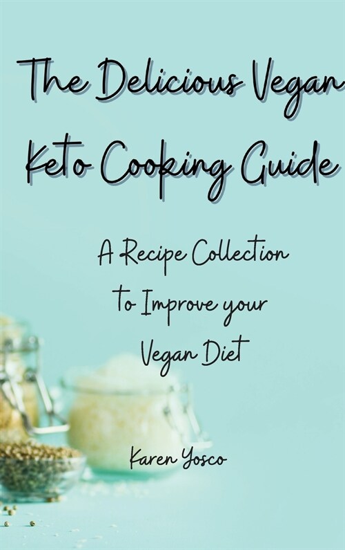 The Delicious Vegan Keto Cooking Guide: A Recipe Collection to Improve your Vegan Diet (Hardcover)