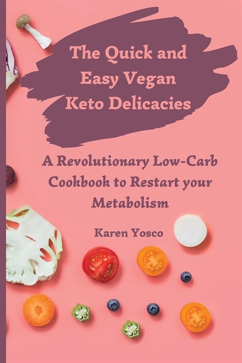 The Quick and Easy Vegan Keto Delicacies: A Revolutionary Low-Carb Cookbook to Restart your Metabolism (Paperback)