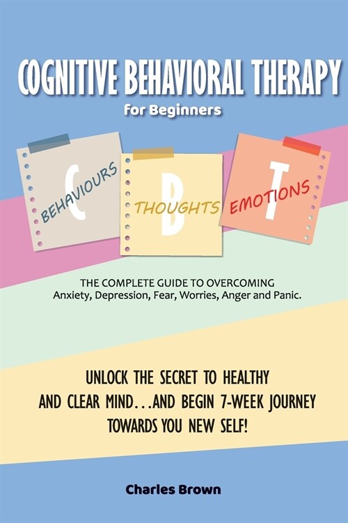 Cognitive Behavioral Therapy for Beginners (C.B.T.): The Complete Guide to Overcoming Anxiety, Depression, Fear, Worries, Anger and Panic.UNLOCK THE S (Paperback, 2, Anger Managemen)