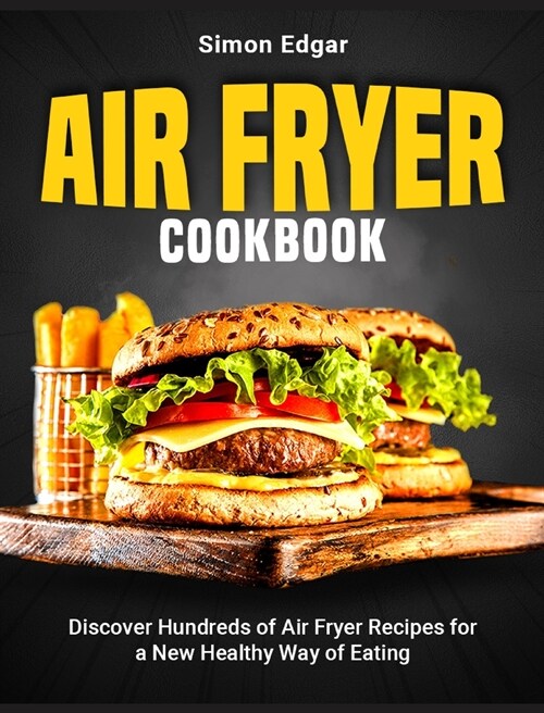 Air Fryer Cookbook: Discover Hundreds of Air Fryer Recipes for a New Healthy Way of Eating (Hardcover)