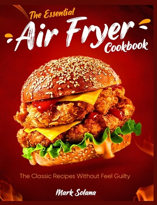 The Essential Air Fryer Cookbook: The Classic Recipes Without Feel Guilty (Hardcover)