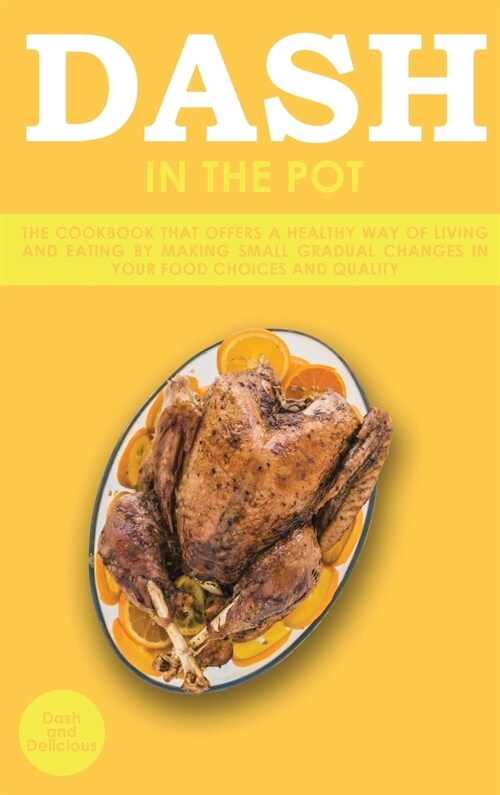 Dash in the Pot: The Cookbook That Offers a Healthy Way of Living and Eating by Making Small Gradual Changes in Your Food Choices and Q (Hardcover)