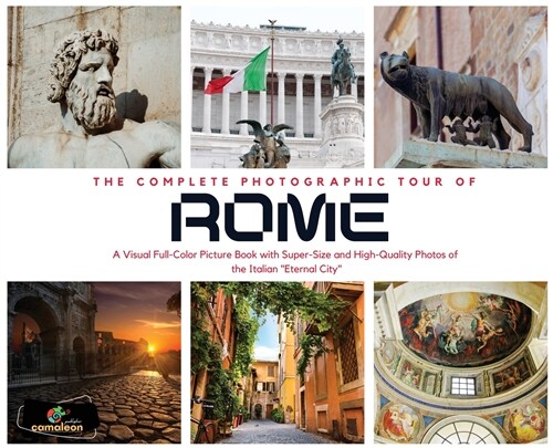 The Complete Photographic Tour of ROME: A Visual Full-Color Picture Book with Super-Size and High-Quality Photos of the Italian Eternal City (Hardcover)