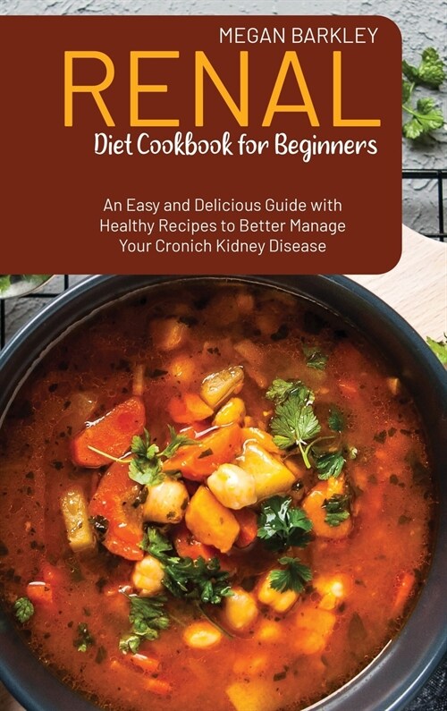 Renal Diet Cookbook for Beginners: An Easy and Delicious Guide with Healthy Recipes to Better Manage your Chronic Kidney Disease (Hardcover)