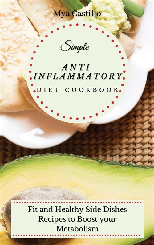 Simple Anti Inflammatory Diet Cookbook: Fit and Healthy Side Dishes Recipes to Boost your Metabolism (Hardcover)