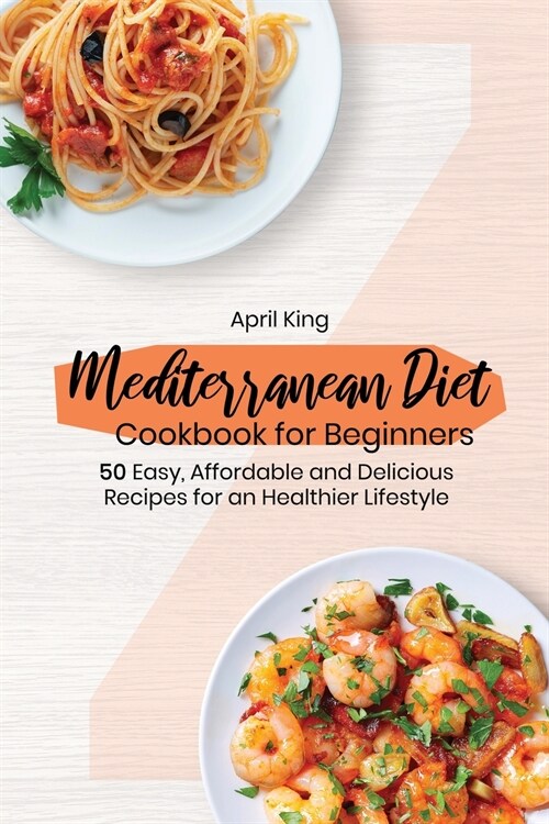 Mediterranean Diet Cookbook for Beginners: 50 Easy, Affordable and Delicious Recipes for an Healthier Lifestyle (Paperback)