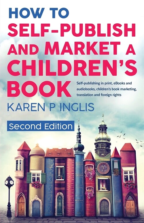 How to Self-publish and Market a Childrens Book (Second Edition) : Self-publishing in print, eBooks and audiobooks, childrens book marketing, transl (Paperback)